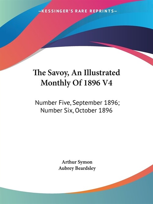 The Savoy, An Illustrated Monthly Of 1896 V4: Number Five, September 1896; Number Six, October 1896 (Paperback)