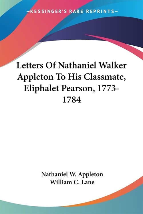 Letters Of Nathaniel Walker Appleton To His Classmate, Eliphalet Pearson, 1773-1784 (Paperback)