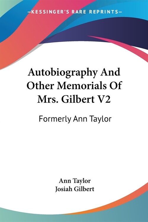 Autobiography And Other Memorials Of Mrs. Gilbert V2: Formerly Ann Taylor (Paperback)