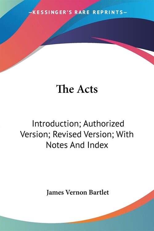 The Acts: Introduction; Authorized Version; Revised Version; With Notes And Index (Paperback)