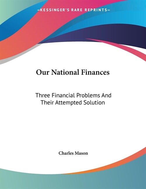Our National Finances: Three Financial Problems And Their Attempted Solution (Paperback)