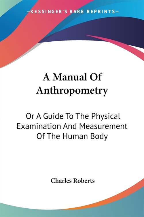 A Manual Of Anthropometry: Or A Guide To The Physical Examination And Measurement Of The Human Body (Paperback)