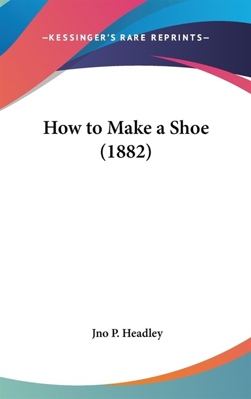 How to Make a Shoe (1882) (Hardcover)