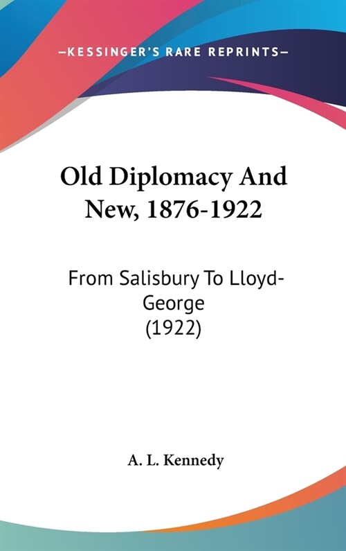 Old Diplomacy And New, 1876-1922: From Salisbury To Lloyd-George (1922) (Hardcover)