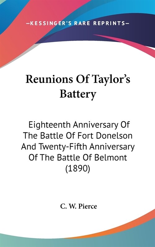 Reunions Of Taylors Battery: Eighteenth Anniversary Of The Battle Of Fort Donelson And Twenty-Fifth Anniversary Of The Battle Of Belmont (1890) (Hardcover)