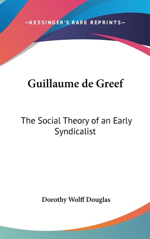 Guillaume de Greef: The Social Theory of an Early Syndicalist (Hardcover)