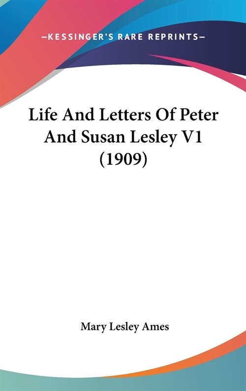 Life And Letters Of Peter And Susan Lesley V1 (1909) (Hardcover)