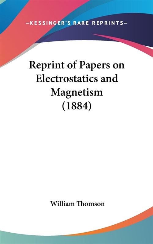 Reprint of Papers on Electrostatics and Magnetism (1884) (Hardcover)