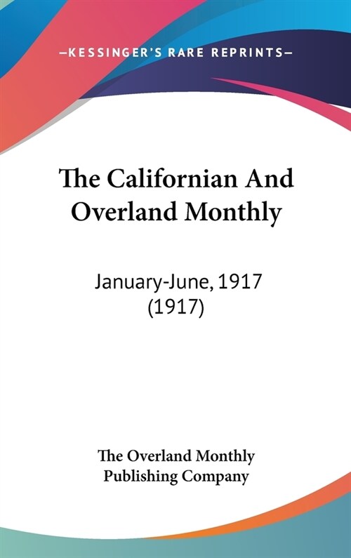 The Californian And Overland Monthly: January-June, 1917 (1917) (Hardcover)
