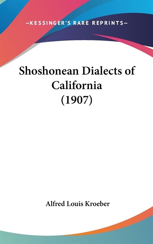 Shoshonean Dialects of California (1907) (Hardcover)