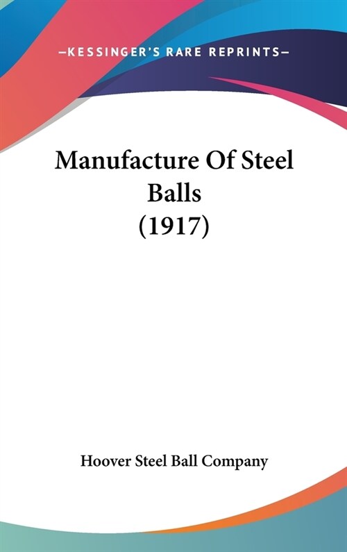 Manufacture Of Steel Balls (1917) (Hardcover)