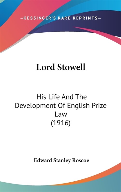 Lord Stowell: His Life And The Development Of English Prize Law (1916) (Hardcover)
