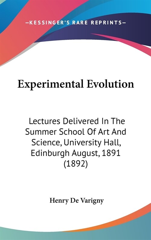 Experimental Evolution: Lectures Delivered In The Summer School Of Art And Science, University Hall, Edinburgh August, 1891 (1892) (Hardcover)