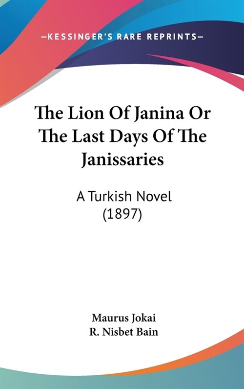 The Lion Of Janina Or The Last Days Of The Janissaries: A Turkish Novel (1897) (Hardcover)