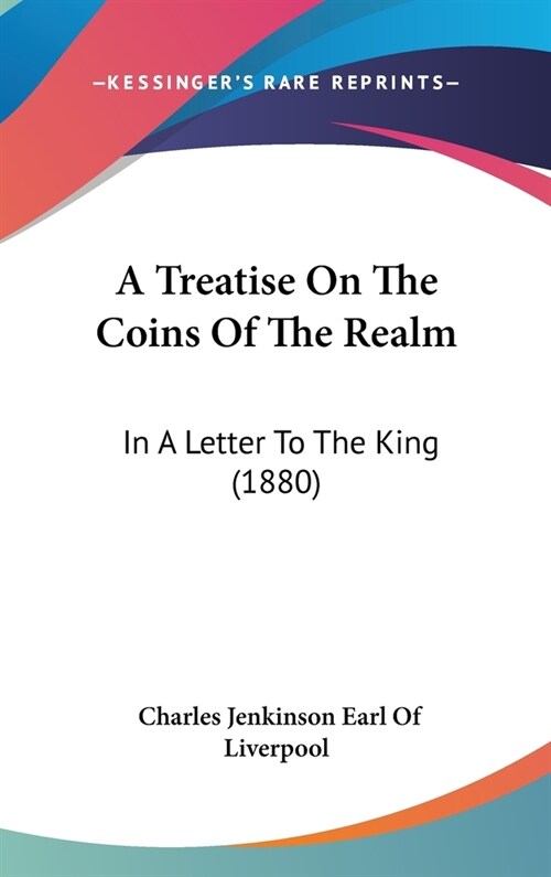 A Treatise On The Coins Of The Realm: In A Letter To The King (1880) (Hardcover)