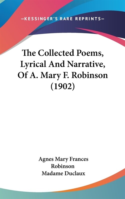 The Collected Poems, Lyrical And Narrative, Of A. Mary F. Robinson (1902) (Hardcover)