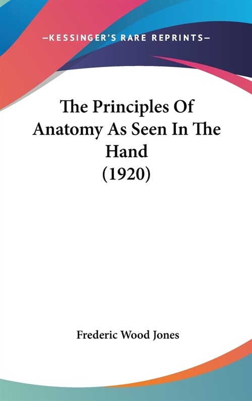 The Principles Of Anatomy As Seen In The Hand (1920) (Hardcover)