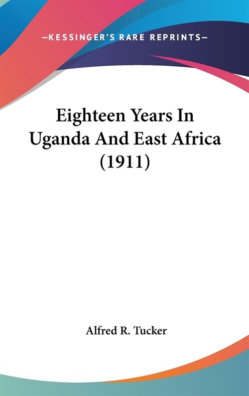 Eighteen Years In Uganda And East Africa (1911) (Hardcover)