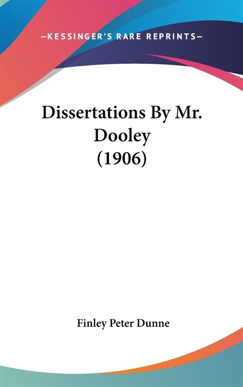 Dissertations By Mr. Dooley (1906) (Hardcover)