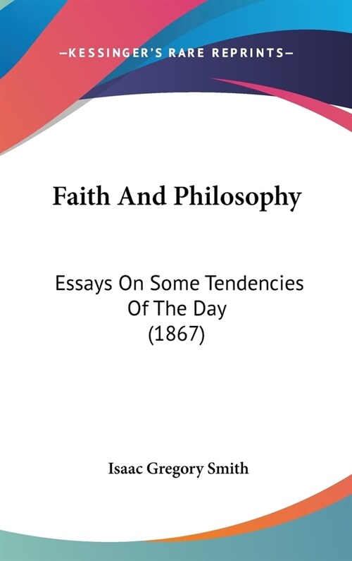 Faith And Philosophy: Essays On Some Tendencies Of The Day (1867) (Hardcover)