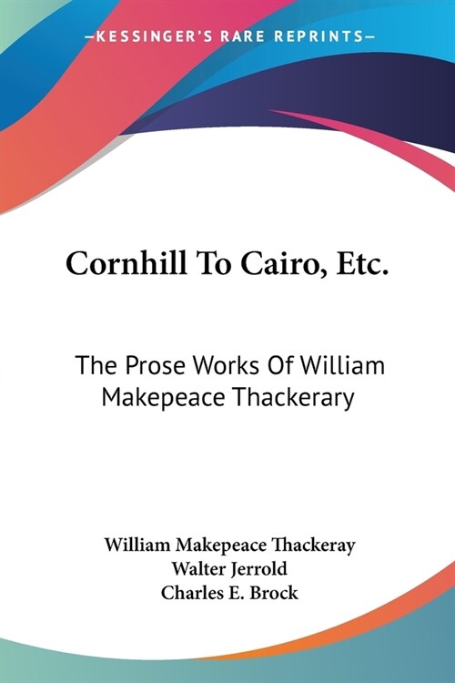 Cornhill To Cairo, Etc.: The Prose Works Of William Makepeace Thackerary (Paperback)