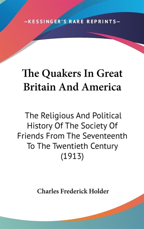 The Quakers In Great Britain And America: The Religious And Political History Of The Society Of Friends From The Seventeenth To The Twentieth Century (Hardcover)