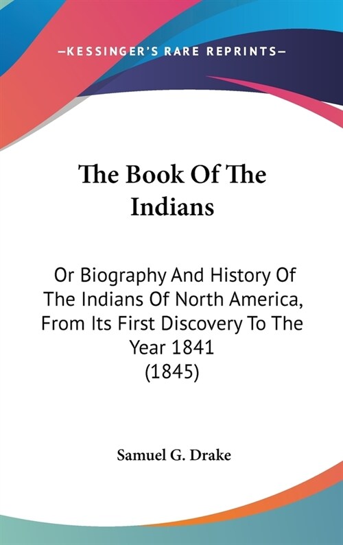 The Book Of The Indians: Or Biography And History Of The Indians Of North America, From Its First Discovery To The Year 1841 (1845) (Hardcover)