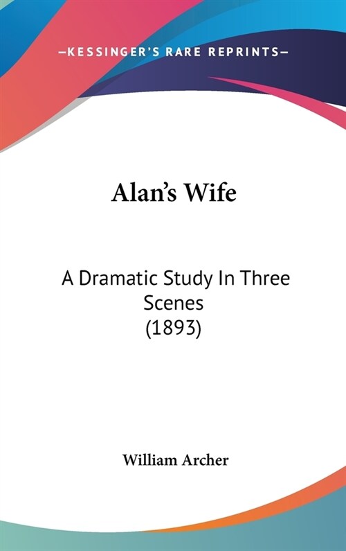 Alans Wife: A Dramatic Study In Three Scenes (1893) (Hardcover)