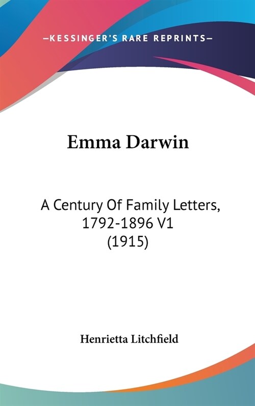 Emma Darwin: A Century Of Family Letters, 1792-1896 V1 (1915) (Hardcover)