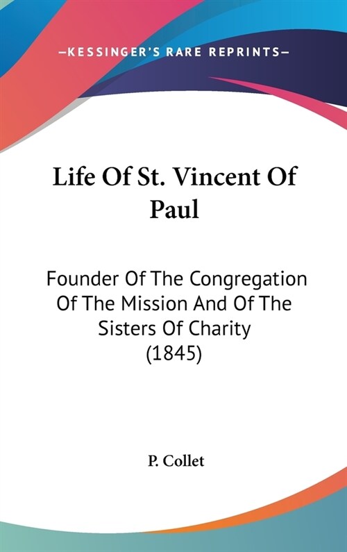 Life Of St. Vincent Of Paul: Founder Of The Congregation Of The Mission And Of The Sisters Of Charity (1845) (Hardcover)