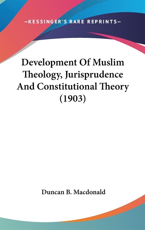 Development Of Muslim Theology, Jurisprudence And Constitutional Theory (1903) (Hardcover)