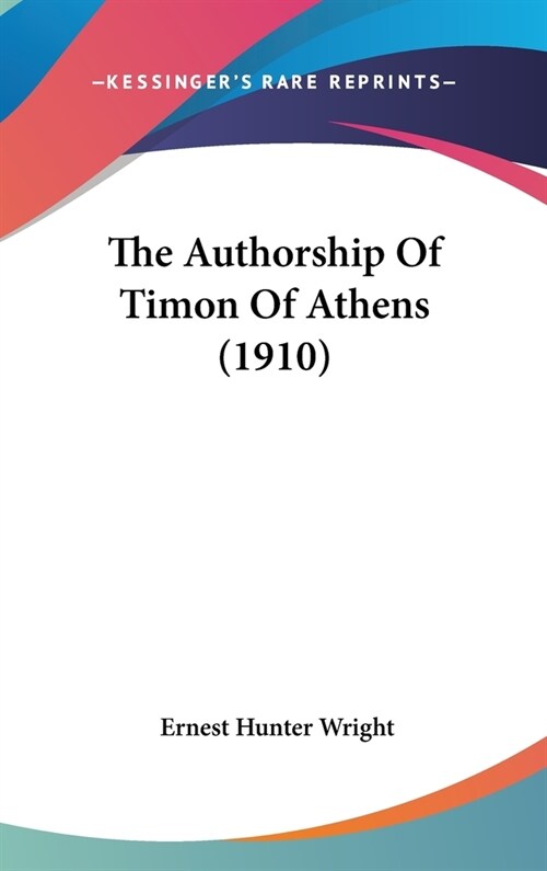 The Authorship Of Timon Of Athens (1910) (Hardcover)