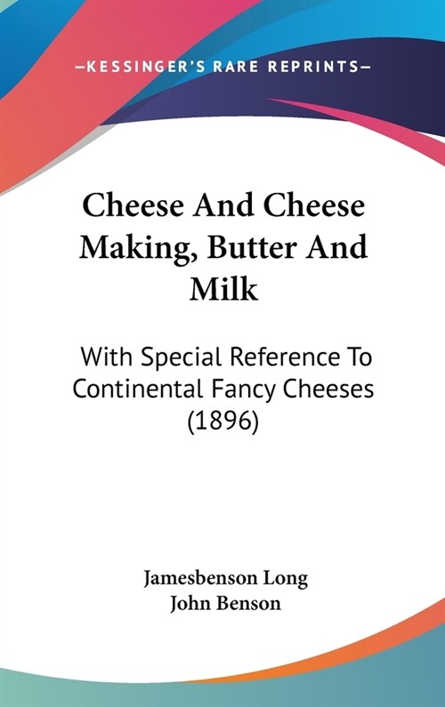 Cheese And Cheese Making, Butter And Milk: With Special Reference To Continental Fancy Cheeses (1896) (Hardcover)
