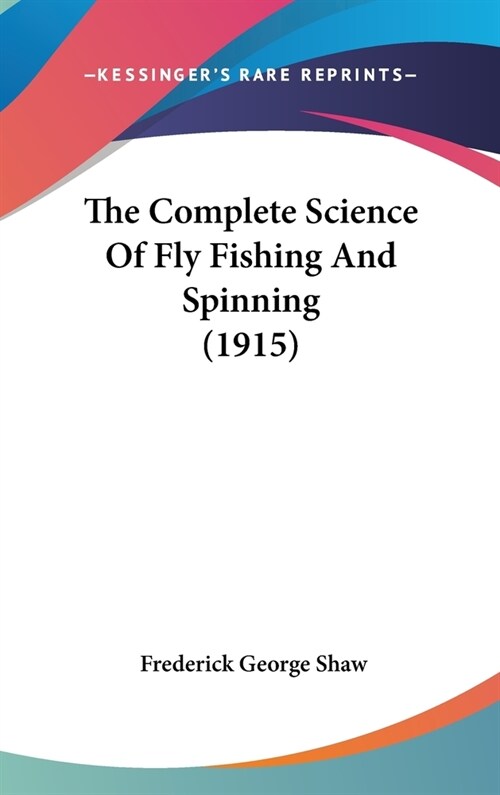 The Complete Science Of Fly Fishing And Spinning (1915) (Hardcover)