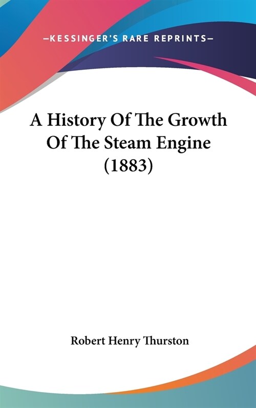 A History Of The Growth Of The Steam Engine (1883) (Hardcover)