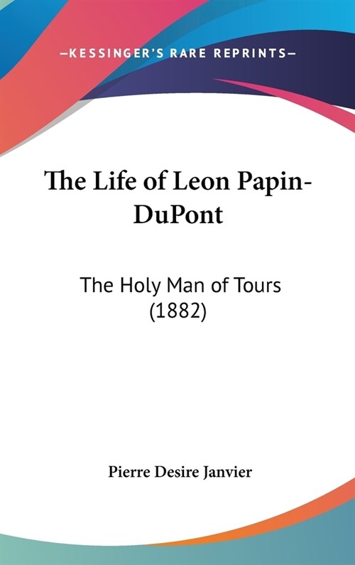 The Life of Leon Papin-DuPont: The Holy Man of Tours (1882) (Hardcover)