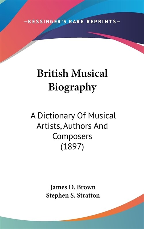 British Musical Biography: A Dictionary Of Musical Artists, Authors And Composers (1897) (Hardcover)