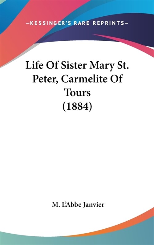 Life Of Sister Mary St. Peter, Carmelite Of Tours (1884) (Hardcover)