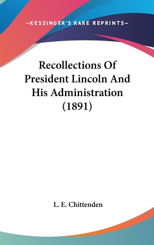 Recollections Of President Lincoln And His Administration (1891) (Hardcover)