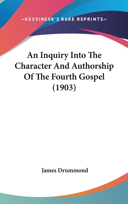 An Inquiry Into The Character And Authorship Of The Fourth Gospel (1903) (Hardcover)