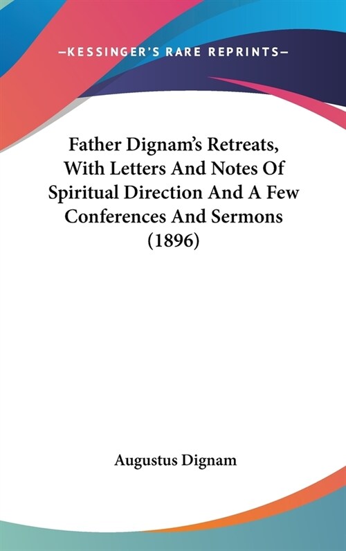 Father Dignams Retreats, With Letters And Notes Of Spiritual Direction And A Few Conferences And Sermons (1896) (Hardcover)