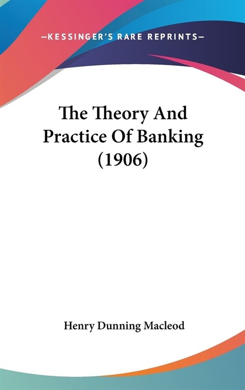 The Theory And Practice Of Banking (1906) (Hardcover)