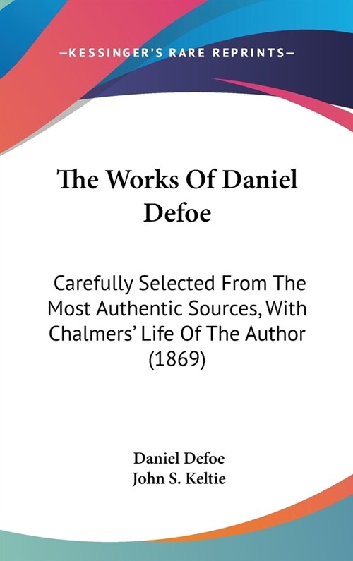 The Works Of Daniel Defoe: Carefully Selected From The Most Authentic Sources, With Chalmers Life Of The Author (1869) (Hardcover)