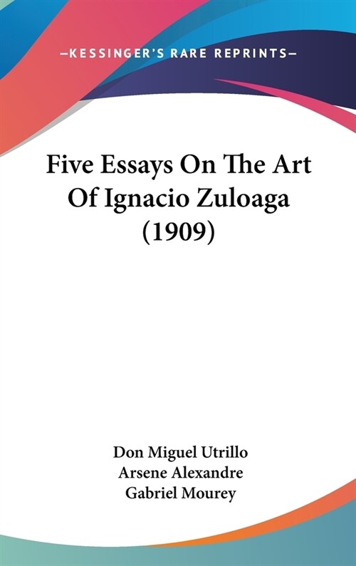 Five Essays On The Art Of Ignacio Zuloaga (1909) (Hardcover)