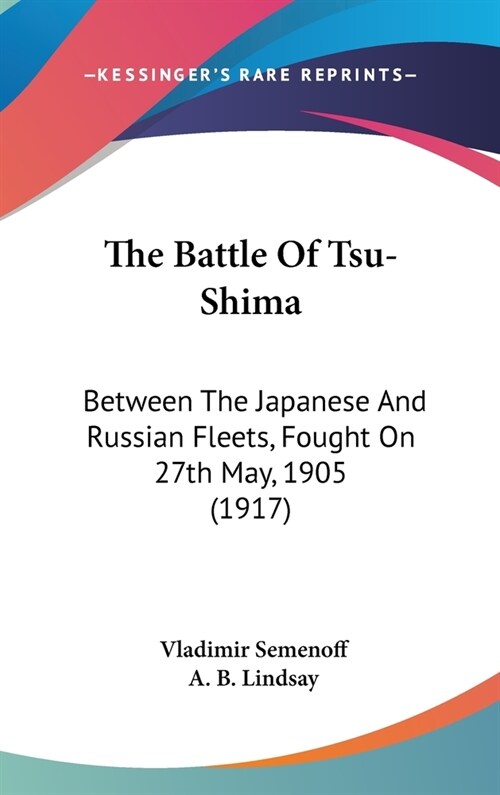 The Battle Of Tsu-Shima: Between The Japanese And Russian Fleets, Fought On 27th May, 1905 (1917) (Hardcover)