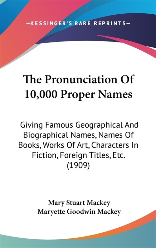 The Pronunciation Of 10,000 Proper Names: Giving Famous Geographical And Biographical Names, Names Of Books, Works Of Art, Characters In Fiction, Fore (Hardcover)