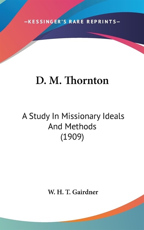 D. M. Thornton: A Study In Missionary Ideals And Methods (1909) (Hardcover)