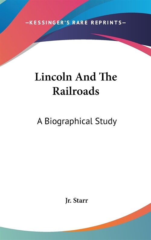 Lincoln And The Railroads: A Biographical Study (Hardcover)