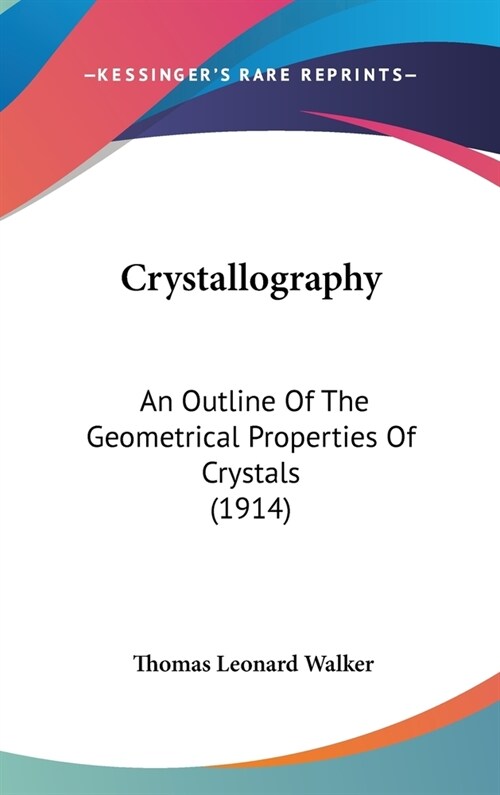 Crystallography: An Outline Of The Geometrical Properties Of Crystals (1914) (Hardcover)