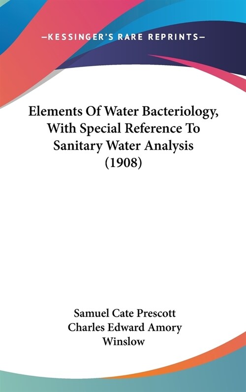 Elements Of Water Bacteriology, With Special Reference To Sanitary Water Analysis (1908) (Hardcover)